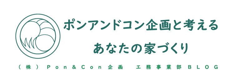 ポンアンドコン企画と考える、あなたの家づくり。